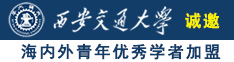 操日嫩逼逼网站诚邀海内外青年优秀学者加盟西安交通大学