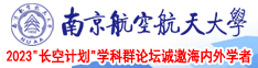 女人搞批视频南京航空航天大学2023“长空计划”学科群论坛诚邀海内外学者